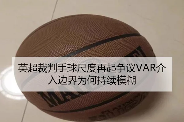 英超裁判手球尺度再起争议VAR介入边界为何持续模糊