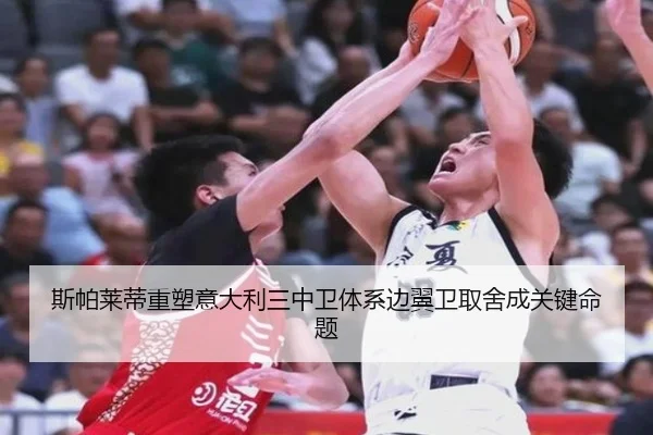 斯帕莱蒂重塑意大利三中卫体系边翼卫取舍成关键命题 | MK Sports